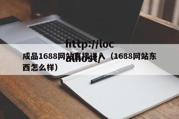 成品1688网站直接进入（1688网站东西怎么样）